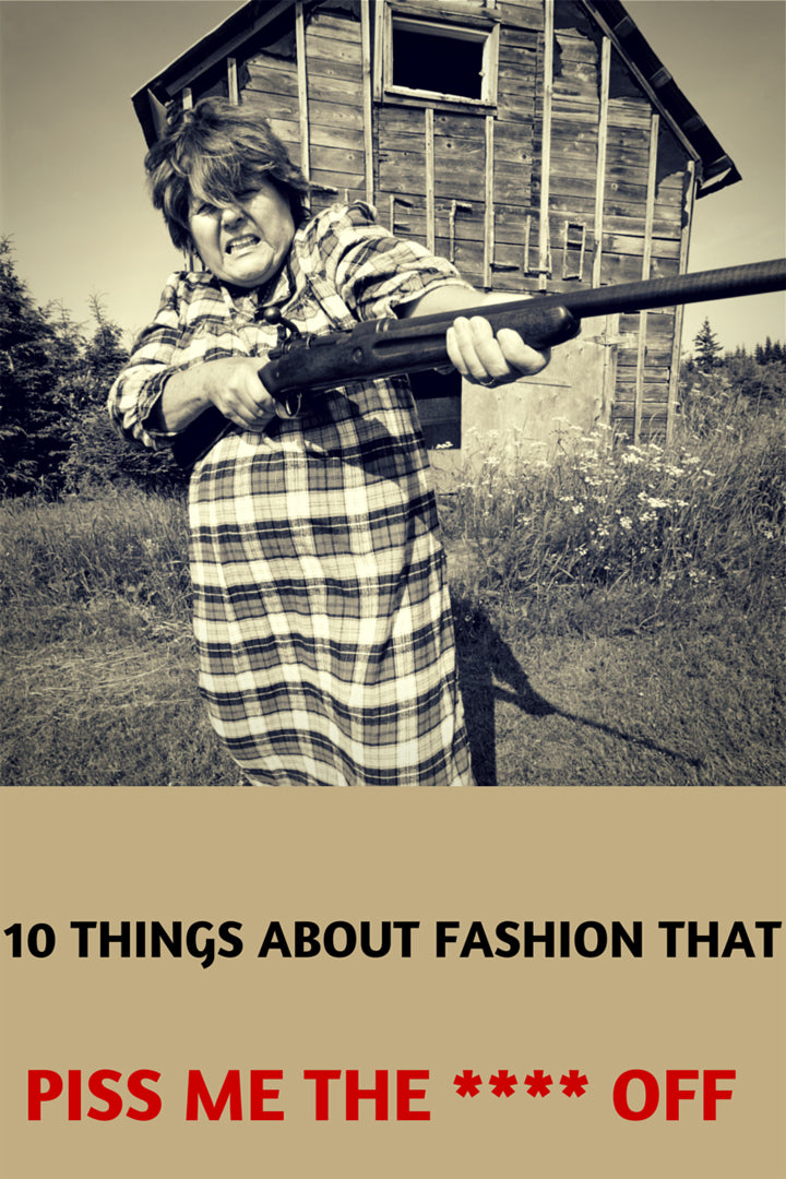 10 Things About Fashion that Piss Me The **** Off
